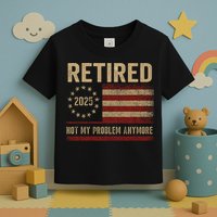 Not My Problem Anymore US Flag Funny Retired Retirement  Toddler T-Shirt