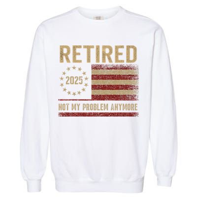 Not My Problem Anymore US Flag Funny Retired Retirement  Garment-Dyed Sweatshirt