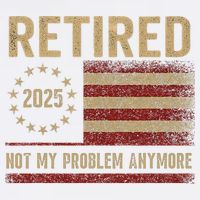 Not My Problem Anymore US Flag Funny Retired Retirement  Garment-Dyed Sweatshirt