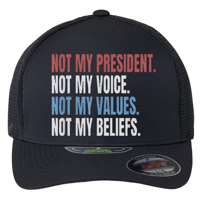 Not My President Not My Voice Not My Values Not My Beliefs Flexfit Unipanel Trucker Cap