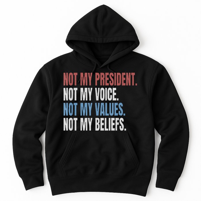 Not My President Not My Voice Not My Values Not My Beliefs Hoodie