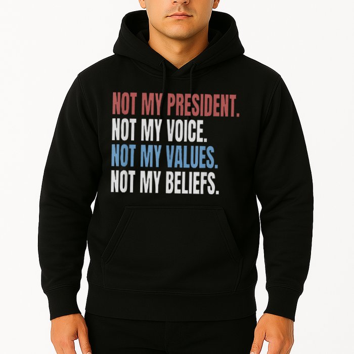 Not My President Not My Voice Not My Values Not My Beliefs Hoodie