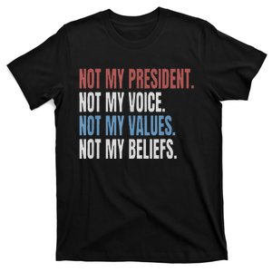 Not My President Not My Voice Not My Values Not My Beliefs T-Shirt