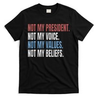 Not My President Not My Voice Not My Values Not My Beliefs T-Shirt