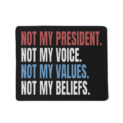 Not My President Not My Voice Not My Values Not My Beliefs Mousepad