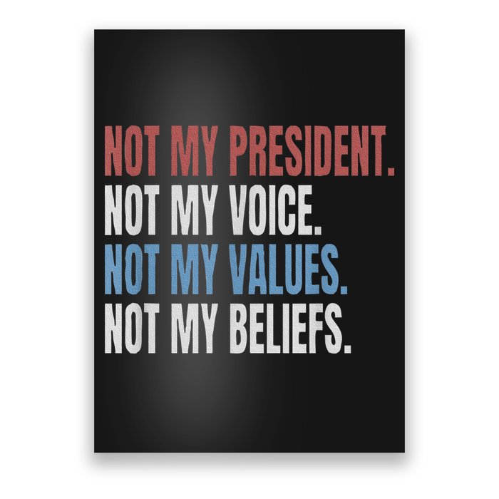 Not My President Not My Voice Not My Values Not My Beliefs Poster
