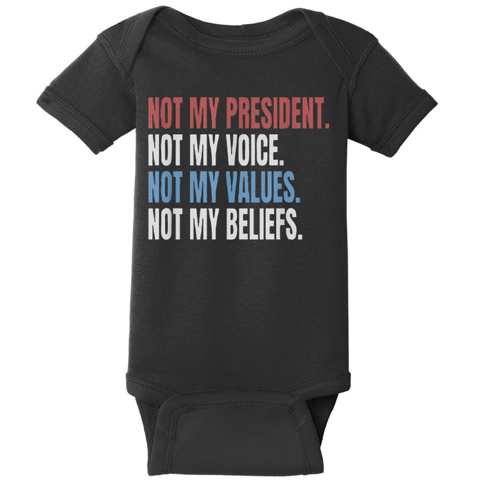 Not My President Not My Voice Not My Values Not My Beliefs Baby Bodysuit