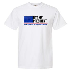 Not My President Not My Voice Not My Values Not My Beliefs Garment-Dyed Heavyweight T-Shirt