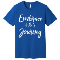 Novelty Motivational Saying Embrace The Journey Meaningful Gift Premium T-Shirt