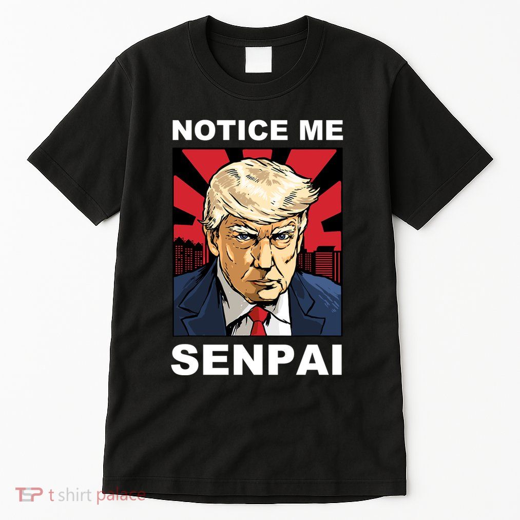 Notice Me Senpai Trump Tall T-Shirt
