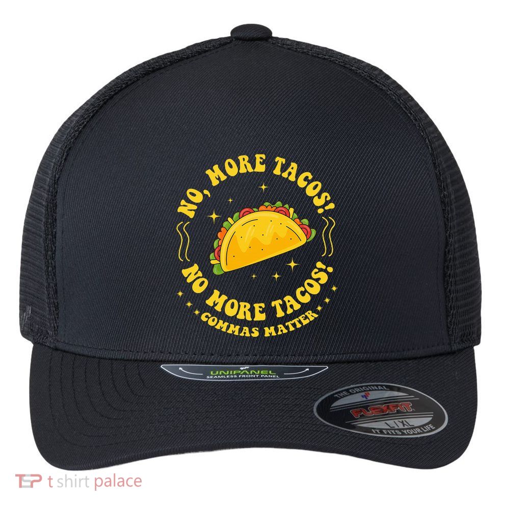 No More Tacos! No More Tacos! Commas Matter Funny Grammar Flexfit Unipanel Trucker Cap