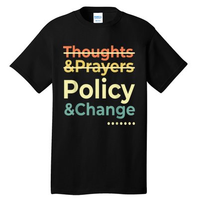 No More Thoughts & Prayers Time For Policy & Change Tall T-Shirt