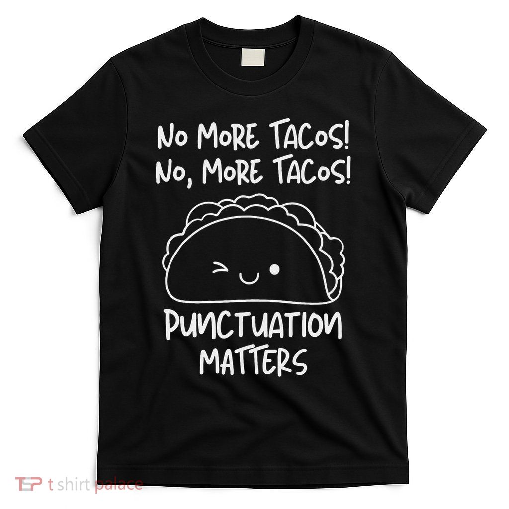 No More Tacos Punctuation Matters Funny Taco English Teacher T-Shirt