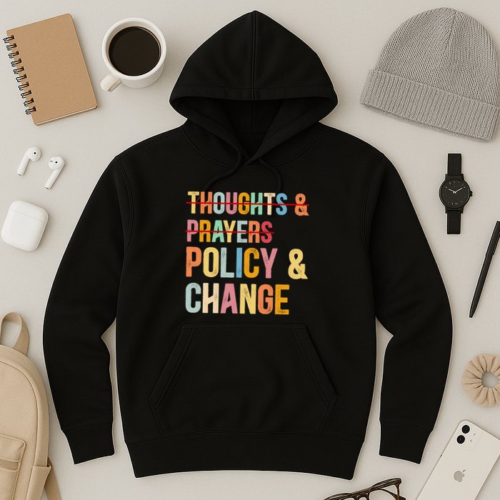 No More Thoughts & Prayers Time For Policy & Change Hoodie