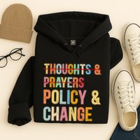 No More Thoughts & Prayers Time For Policy & Change Hoodie