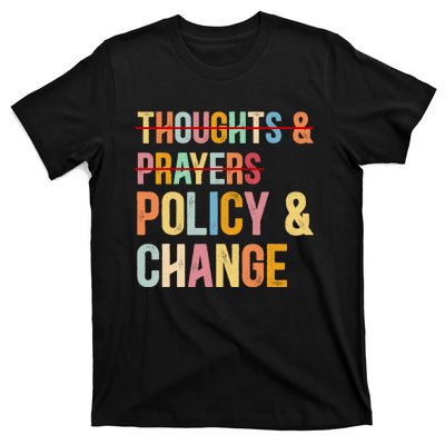 No More Thoughts & Prayers Time For Policy & Change T-Shirt