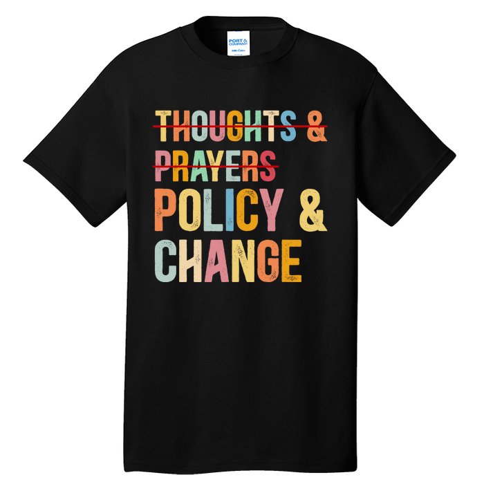 No More Thoughts & Prayers Time For Policy & Change Tall T-Shirt