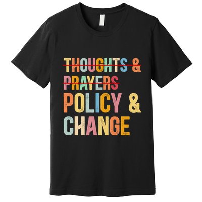 No More Thoughts & Prayers Time For Policy & Change Premium T-Shirt