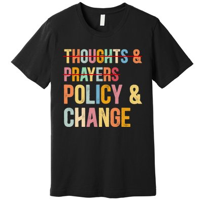 No More Thoughts & Prayers Time For Policy & Change Premium T-Shirt