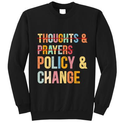 No More Thoughts & Prayers Time For Policy & Change Tall Sweatshirt