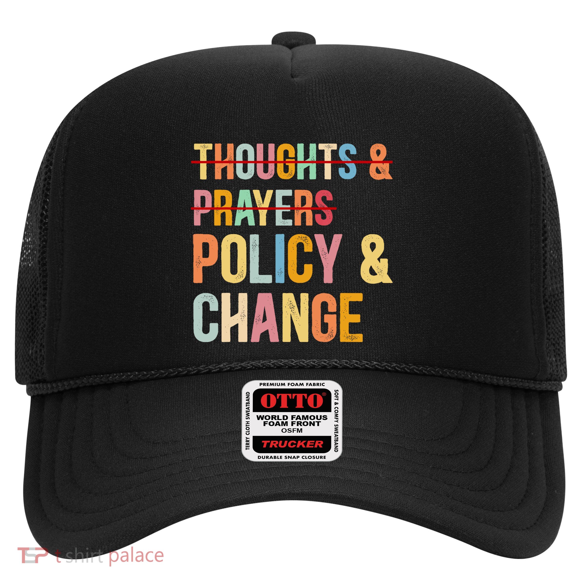 No More Thoughts & Prayers Time For Policy & Change Trucker Hat