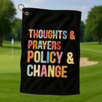 No More Thoughts & Prayers Time For Policy & Change Golf Towel
