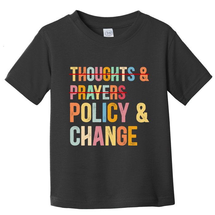 No More Thoughts & Prayers Time For Policy & Change Toddler T-Shirt
