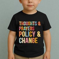 No More Thoughts & Prayers Time For Policy & Change Toddler T-Shirt