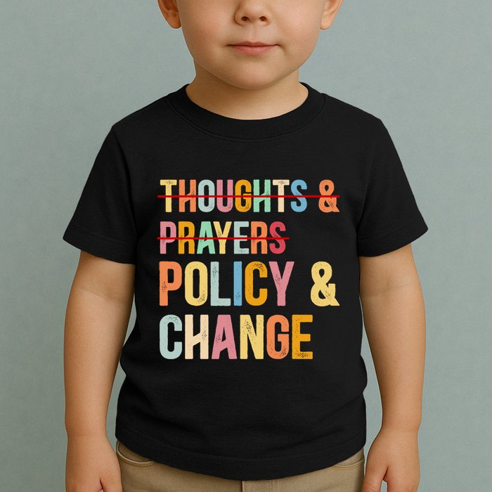 No More Thoughts & Prayers Time For Policy & Change Toddler T-Shirt