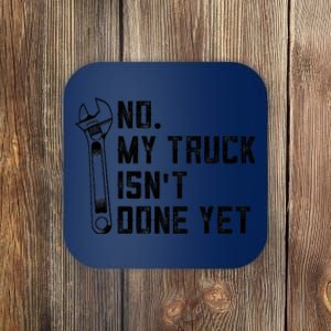 No My Truck Isn't Done Yet Funny Mechanic Trucker Coaster