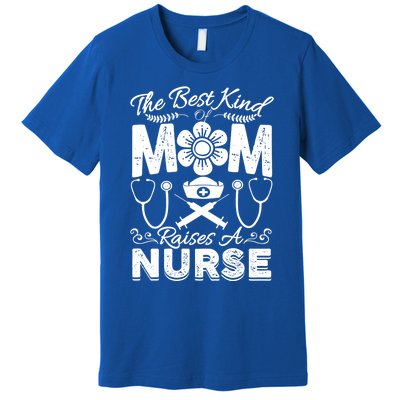 Nurse Mom Tee Best Kind Of Mom Raises A Nurse Mothers Day Gift Premium T-Shirt