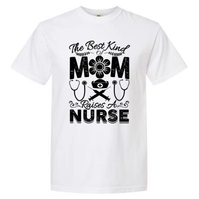 Nurse Mom Tee Best Kind Of Mom Raises A Nurse Mothers Day Gift Garment-Dyed Heavyweight T-Shirt