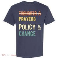 No More Thoughts & Prayers Time For Policy & Change Garment-Dyed Heavyweight T-Shirt