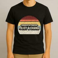 No More Thoughts & Prayers Time For Policy & Change T-Shirt