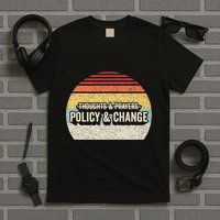No More Thoughts & Prayers Time For Policy & Change T-Shirt