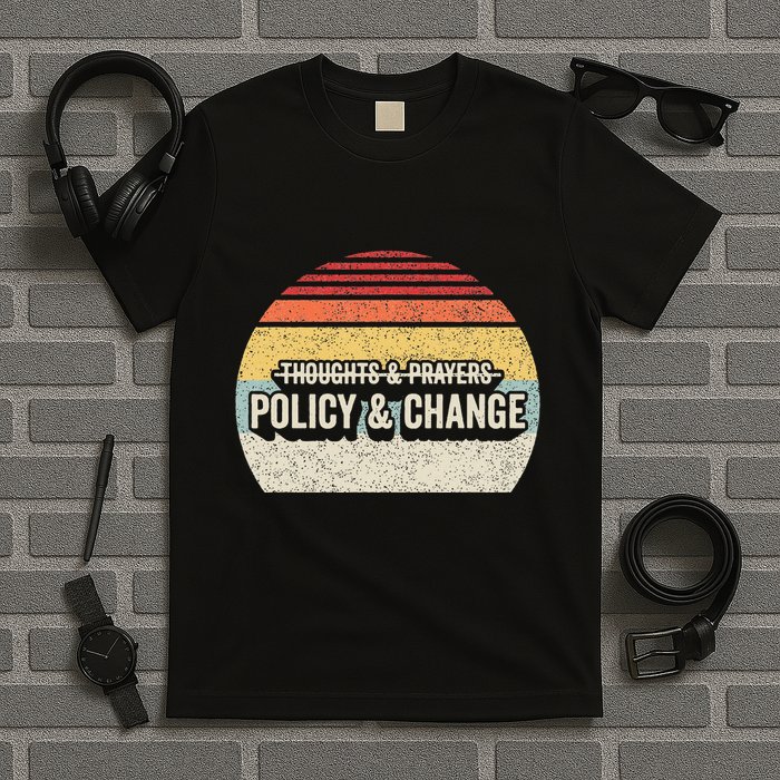 No More Thoughts & Prayers Time For Policy & Change T-Shirt