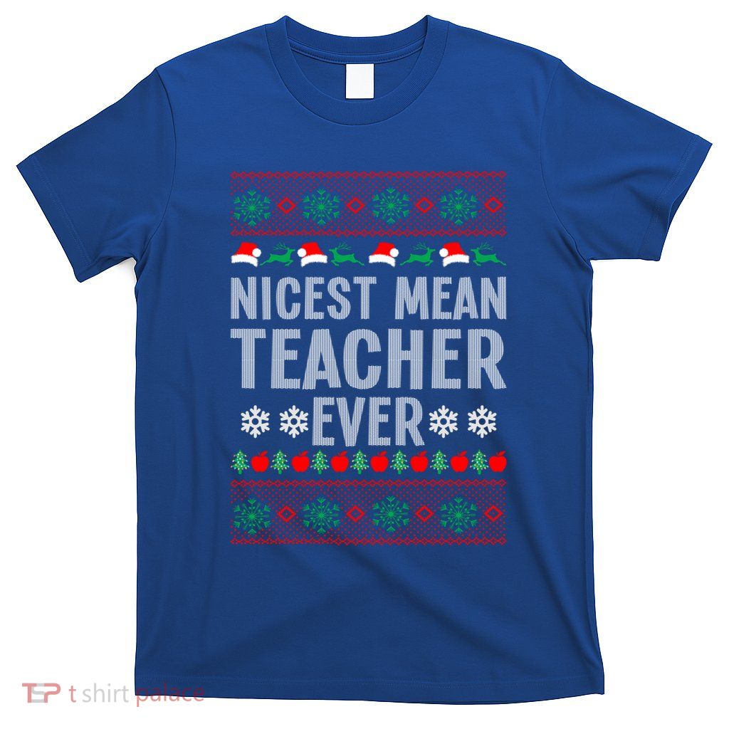 Nicest Mean Teacher Ever Christmas Teaching Lover Teacher Funny Gift T-Shirt