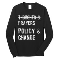 No More Thoughts & Prayers Time For Policy & Change Long Sleeve Shirt