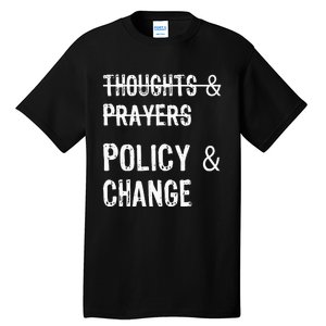 No More Thoughts & Prayers Time For Policy & Change Tall T-Shirt