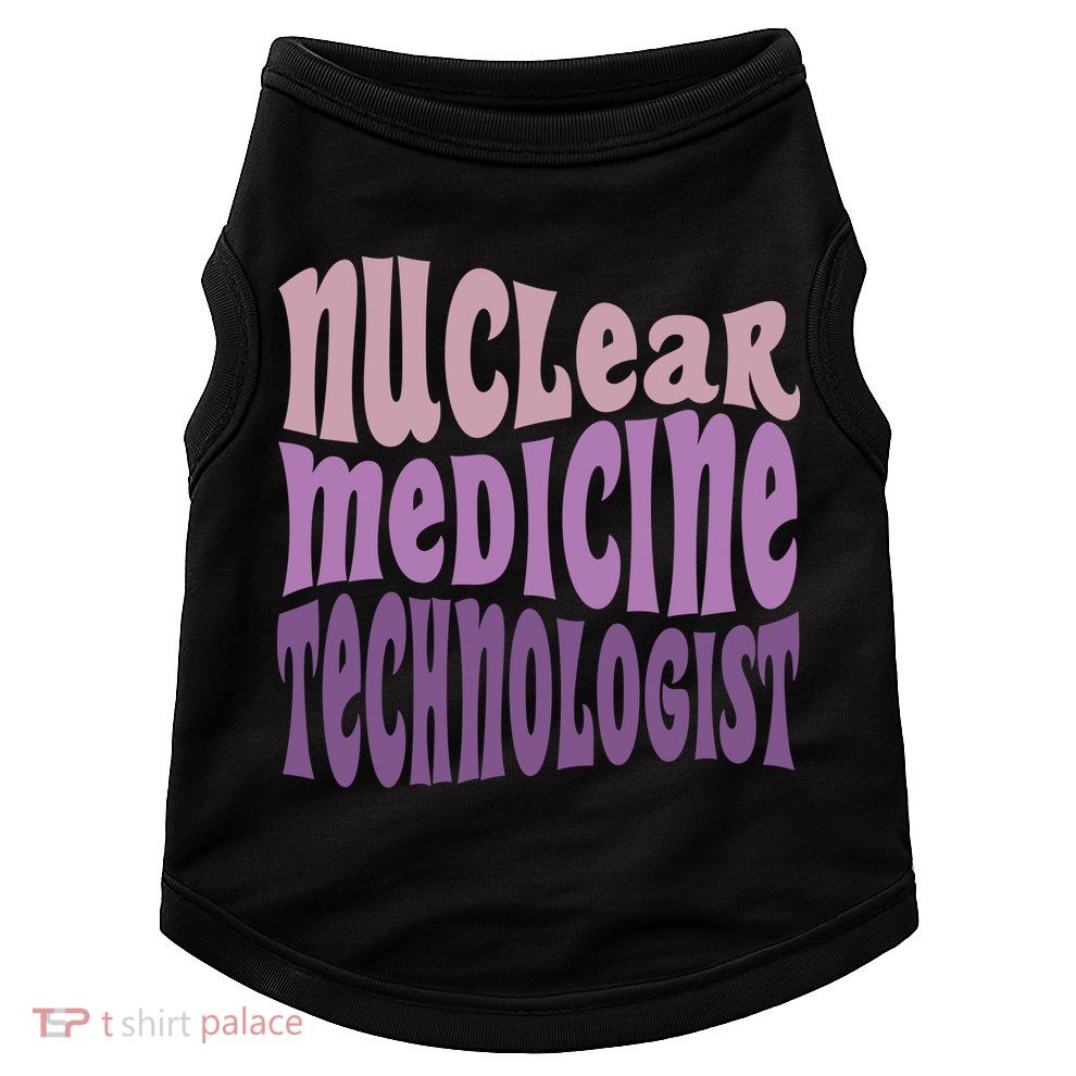 Nuc Med Tech Nuclear Medicine Technologist Gift Doggie Tank