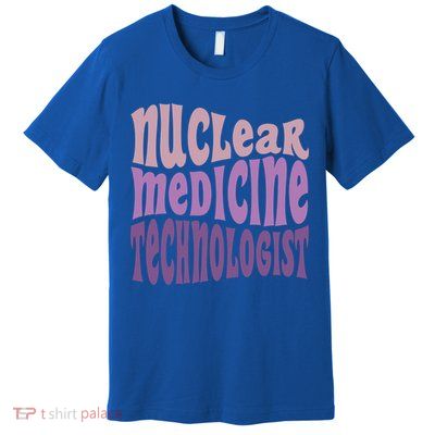 Nuc Med Tech Nuclear Medicine Technologist Gift Premium T-Shirt