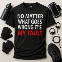 No Matter What Goes Wrong It's My Fault Cooling Performance Crew T-Shirt