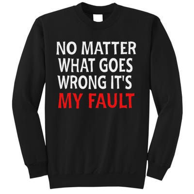 No Matter What Goes Wrong It's My Fault Sweatshirt