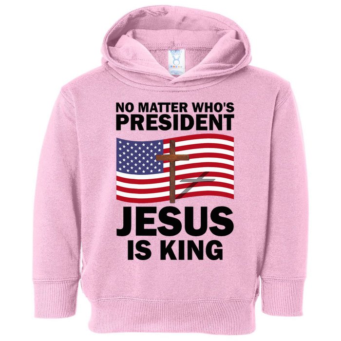 No Matter WhoS President Jesus Is King Toddler Hoodie