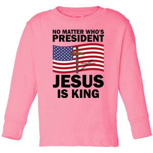 No Matter WhoS President Jesus Is King Toddler Long Sleeve Shirt