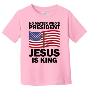 No Matter WhoS President Jesus Is King Toddler T-Shirt