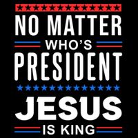 No Matter Who Is President Jesus Is King Elections Gift Doggie Tank