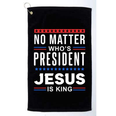 No Matter Who Is President Jesus Is King Elections Gift Golf Towel