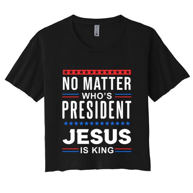 No Matter Who Is President Jesus Is King Elections Gift Crop Top