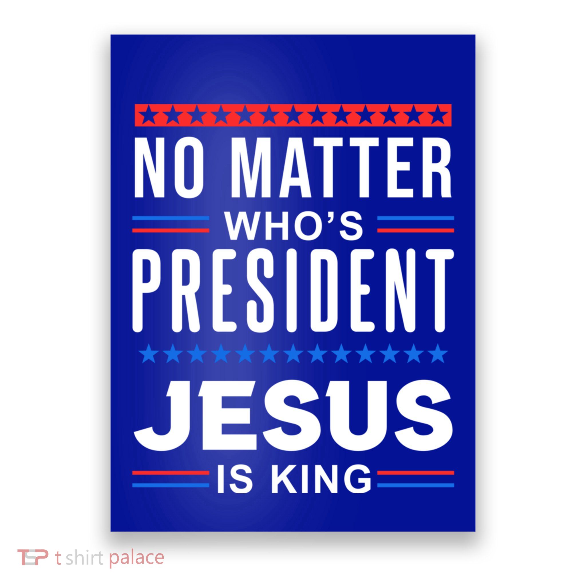 No Matter Who Is President Jesus Is King Elections Gift Poster